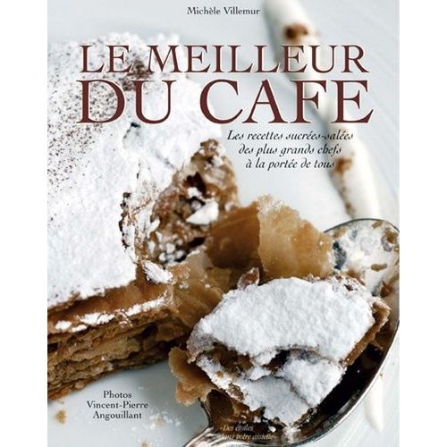 Le Meilleur Du Café - Les Recettes Sucrées Et Salées Des Plus Grands Chefs À La Portée De Tous