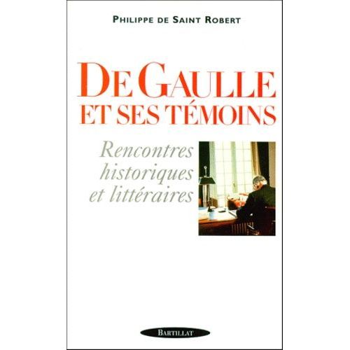De Gaulle Et Ses Temoins - Rencontres Historiques Et Litteraires