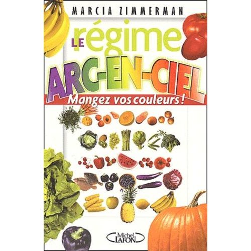 Le Regime Arc-En-Ciel - Mangez Vos Couleurs