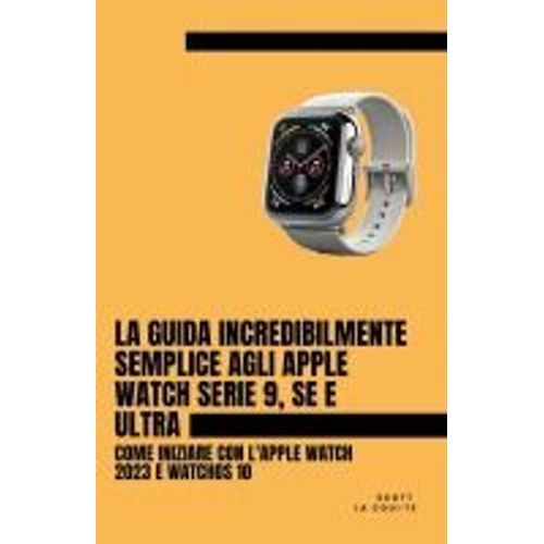La Guida Incredibilmente Semplice Agli Apple Watch Serie 9, Se E Ultra