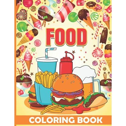Food Coloring Book: Sweet And Easy Coloring Book For Adults And Teens With Luscious Fruits, Relaxing Wines, Ice Cream, Fresh Vegetables, Juicy Meats, ... And More! (Delicious Food Coloring Book)