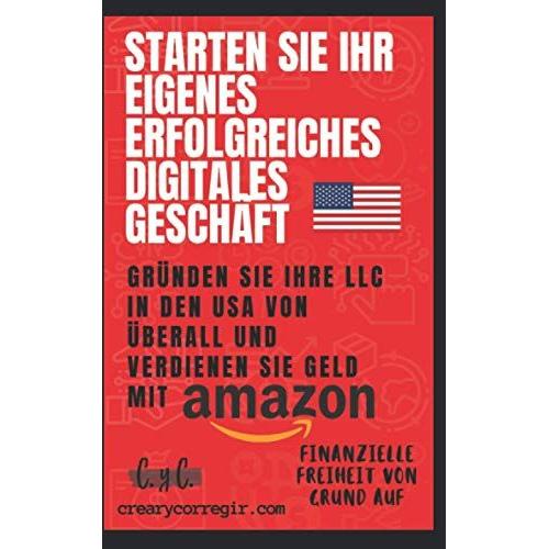 Starten Sie Ihr Eigenes Erfolgreiches Digitales Geschäft: Gründen Sie Ihre Llc In Den Usa Von Überall Und Verdienen Sie Geld Mit Amazon