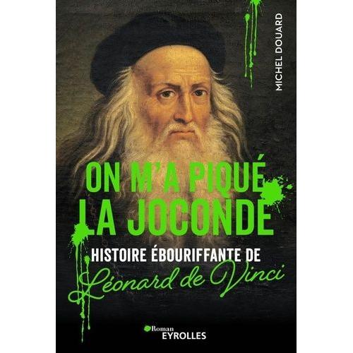 On M'a Piqué La Joconde - Histoire Ébouriffante De Leonard De Vinci