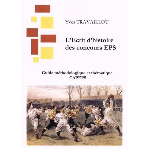L'ecrit D'histoire Des Concours Eps - L'ecrit 1 : Guide Méthodologique Et Thématique Capeps