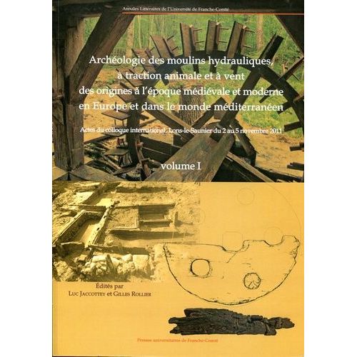 Archéologie Des Moulins Hydrauliques, À Traction Animale Et À Vent Des Origines À L'époque Médiévale Et Moderne En Europe Et Dans Le Monde Méditerranéen - Pack : Volume 1 Et 2