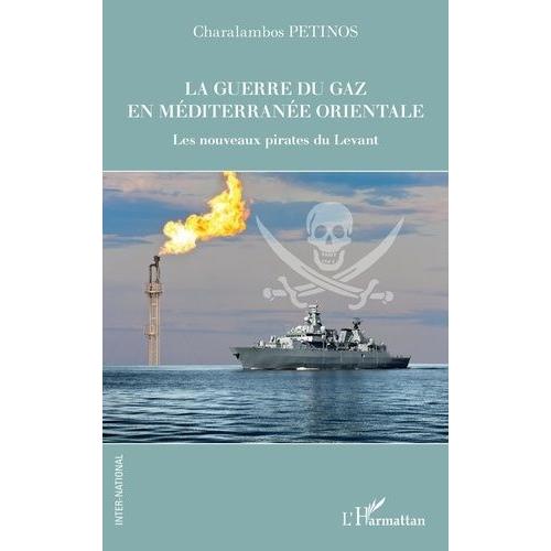 La Guerre Du Gaz En Méditerranée Orientale - Les Nouveaux Pirates Du Levant