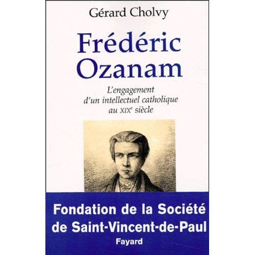 Frédéric Ozanam (1813-1853) - L'engagement D'un Intellectuel Catholique Au Xixème Siècle