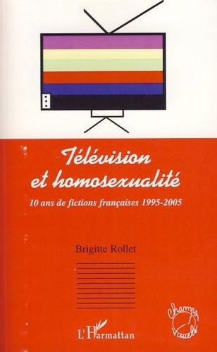 Télévision Et Homosexualité - 10 Ans De Fictions Françaises 1995-2005