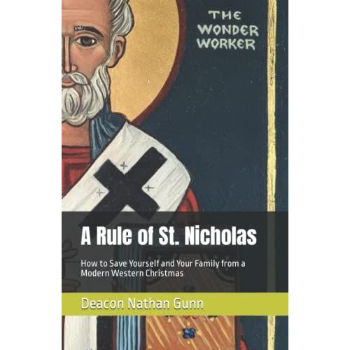 A Rule Of St. Nicholas: How To Save Yourself And Your Family From A Modern Western Christmas