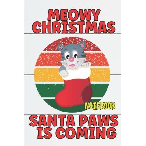Meowy Christmas Santa Paws Is Coming, Notebook: Christmas Cat Matte 6 X 9 Soft Shell Cover Filled With 120 College Lined Pages Can Be Used As A ... Dad, Grandparents Or A Lover Of Christmas