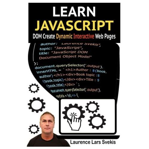 Learn Javascript Dom Create Dynamic And Interactive Web Pages: Bring Your Web Pages To Life With Javascript Code How To Create Dynamic And Interactive Web Pages