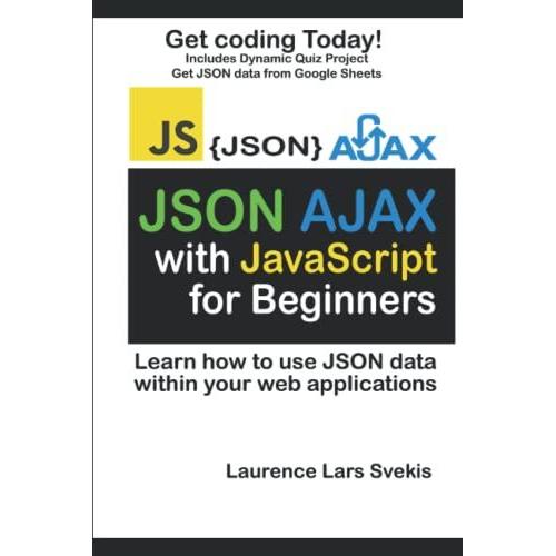 Json And Ajax With Javascript For Beginners: Learn How To Use Json Data Within Your Web Applications