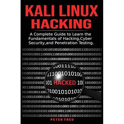 Kali Linux Hacking: A Complete Guide To Learni The Fundamentals Of Hacking, Cyber Security, And Penetration Testing.