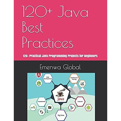 120+ Java Best Practices: 120+ Practical Java Programming Projects For Beginners