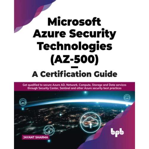 Microsoft Azure Security Technologies (Az-500) - A Certification Guide: Get Qualified To Secure Azure Ad, Network, Compute, Storage And Data Services ... Security Best Practices (English Edition)