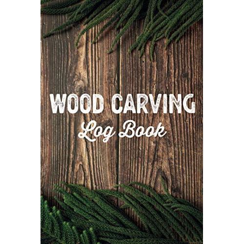 Wood Carving Log Book Woodworkers Shop Journal: Woodworking Notebook To Record Your Carver Projects,Plans,Sketches,Patterns & Material ... Fastening/Diy Furniture Notes & Design Making