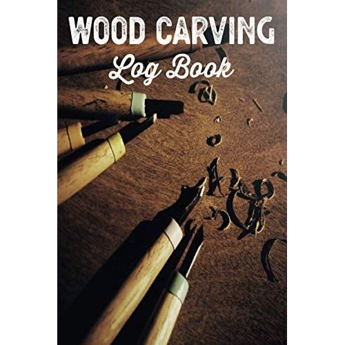 Wood Carving Log Book Woodworkers Shop Journal: Woodworking Notebook To Record Your Carver Projects,Plans,Sketches,Patterns & Material ... Fastening/Diy Furniture Notes & Design Making