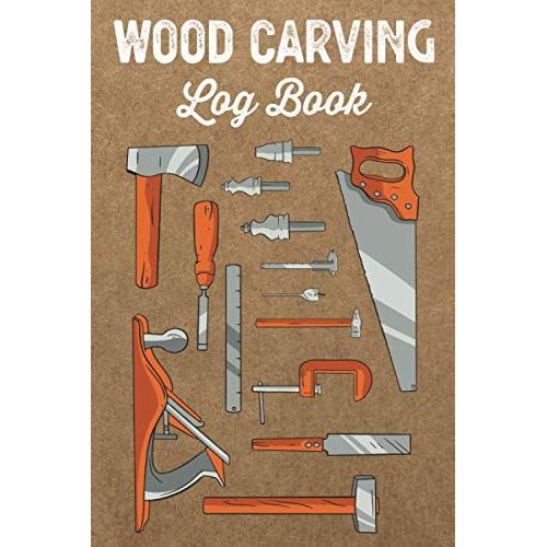 Wood Carving Log Book Woodworkers Shop Journal: Woodworking Notebook To Record Your Carver Projects,Plans,Sketches,Patterns & Material ... Fastening/Diy Furniture Notes & Design Making