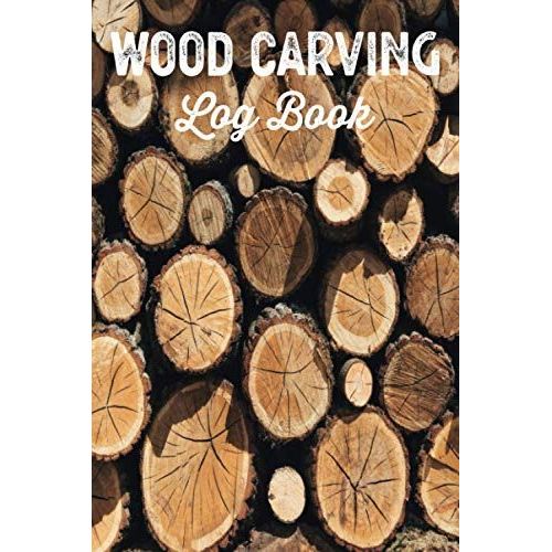 Wood Carving Log Book Woodworkers Shop Journal: Woodworking Notebook To Record Your Carver Projects,Plans,Sketches,Patterns & Material ... Fastening/Diy Furniture Notes & Design Making