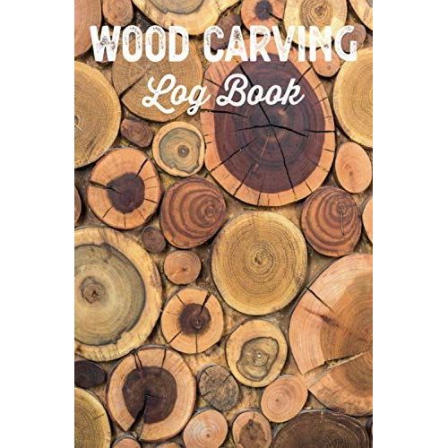 Wood Carving Log Book Woodworkers Shop Journal: Woodworking Notebook To Record Your Carver Projects,Plans,Sketches,Patterns & Material ... Fastening/Diy Furniture Notes & Design Making