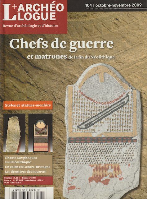 L’Archéologue Numéro 104 - Oct-Nov 2009 - Chefs De Guerre Et Matrones De La Fin Du Néolithique - Stèles Et Statues-Menhirs - Chasse Aux Phoques Au Paléolithique - Cairn De Croaz Dom Herry En Bretagne