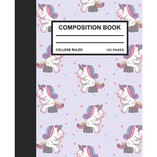 Unicorn Composition Notebook College Ruled: Cute Unicorn Composition Notebook College Wide Ruled Lined Journal, Unicorn Composition Book, 7.5x9.25 College Ruled 120 Pages.