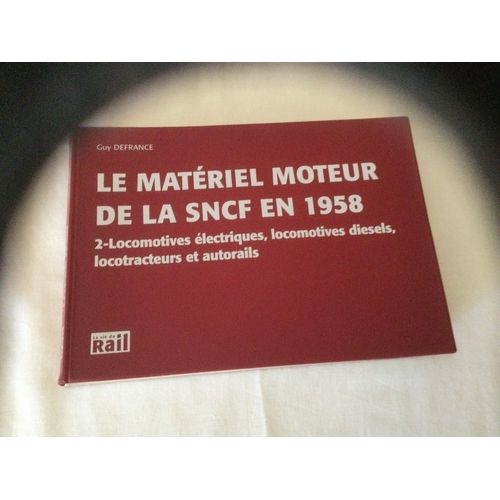 Le Matériel Moteur Sncf En 1958 Par Guy Defrance. -  Tome 2. Locomotives Electriques, Automotrices, Locomotives Diesel, Locomoteurs,  Locotracteurs, Autorails.   2003.  Éditions La Vie Du Rail.  -   
