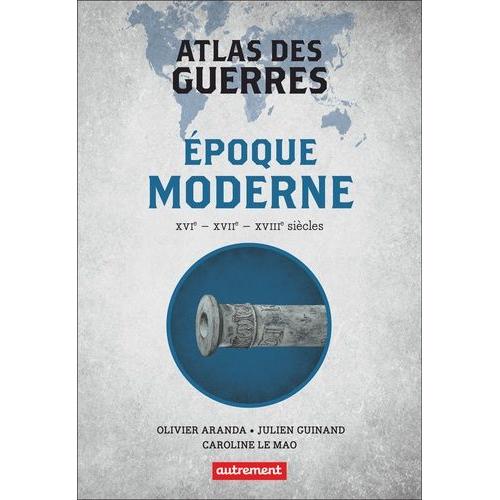 Atlas Des Guerres - Epoque Moderne Xvie, Xviie, Xviiie Siècles