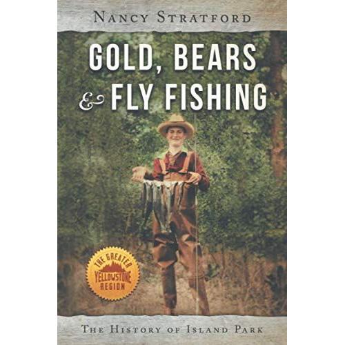 Gold, Bears & Fly Fishing: The History Of Island Park