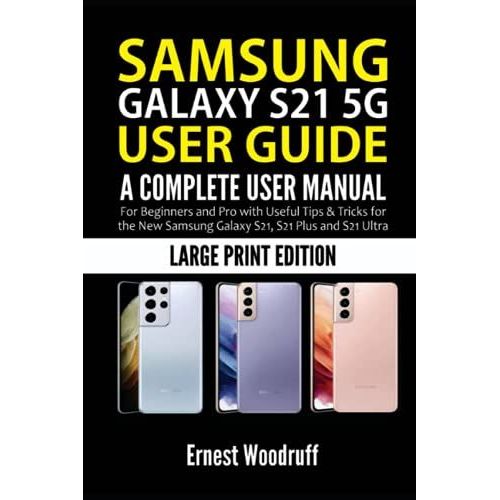 Samsung Galaxy S21 5g User Guide: A Complete User Manual For Beginners And Pro With Useful Tips & Tricks For The New Samsung Galaxy S21, S21 Plus And S21 Ultra (Large Print Edition)