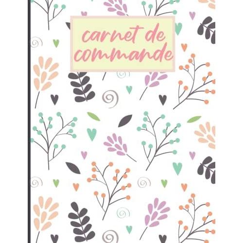 Carnet De Commande: Cahier De Commande Client Carnet De Commande Organisateur Des Commandes Clients Carnet De Commandes Auto Entrepreneur Registre A ... Entrepreneur Carnet De Suivi Des Commandes