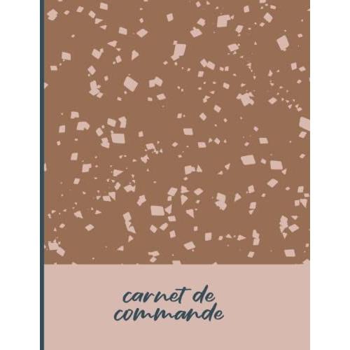 Carnet De Commande: Cahier De Commande Client Carnet De Commande Organisateur Des Commandes Clients Carnet De Commandes Auto Entrepreneur Registre A ... Entrepreneur Carnet De Suivi Des Commandes