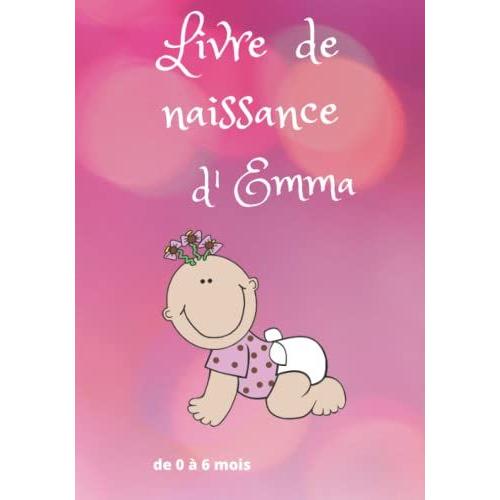 Livre De Naissance D' Emma: Livre De Naissance D Emma : Livre De Suivi De Bébé Fille: Cahier De Suivi De Bébé Après Grossesse :Album Photo ; Souvenir ... Son Alimentation .Surveiller Son Bébé, Cadeau