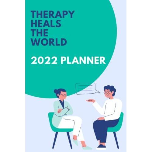 Therapy Heals The World 2022 Planner: Monthly Weekly Scheduler For Organization