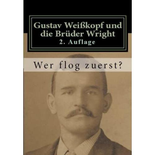 Gustav Weißkopf Und Die Brüder Wright: Wer Flog Zuerst?