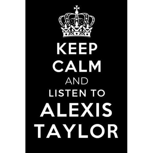 Keep Calm And Listen To Alexis Taylor: Lined Journal Notebook Birthday Gift For Alexis Taylor Lovers: (Composition Book Journal) (6x 9 Inches)