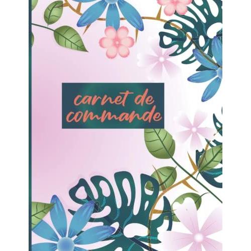 Carnet De Commande: Cahier De Commande Client Carnet De Commande Organisateur Des Commandes Clients Carnet De Commandes Auto Entrepreneur Registre A ... Entrepreneur Carnet De Suivi Des Commandes