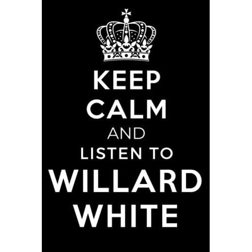 Keep Calm And Listen To Willard White: Lined Journal Notebook Birthday Gift For Willard White Lovers: (Composition Book Journal) (6x 9 Inches)