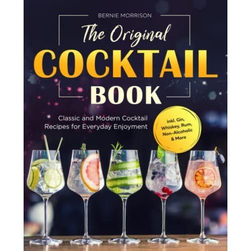 The Original Cocktail Book: Classic And Modern Cocktail Recipes For Everyday Enjoyment Incl. Gin, Whiskey, Rum, Non-Alcoholic & More