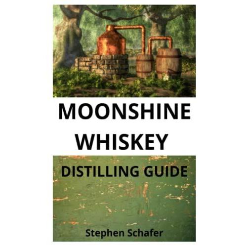 Moonshine Whiskey Distilling Guide: A Step By Step Guide To Homemade Moonshine Whiskey And Bourbon.