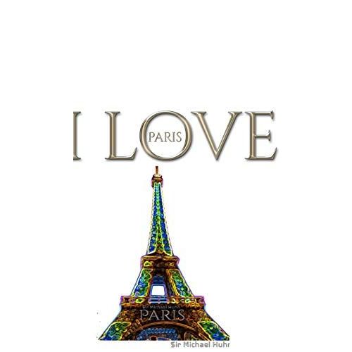 I Love Paris Eiffel Tower Creative Blank Journalsir Michael Huhn Designer Edition