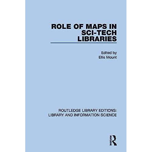 Role Of Maps In Sci-Tech Libraries (Routledge Library Editions: Library And Information Science)