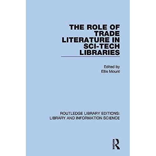 The Role Of Trade Literature In Sci-Tech Libraries (Routledge Library Editions: Library And Information Science)