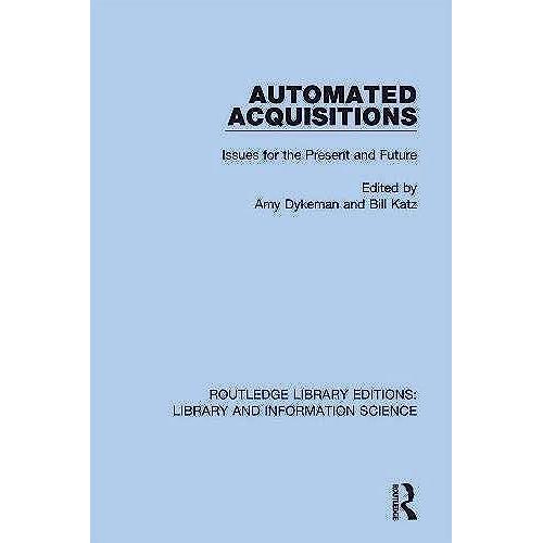 Automated Acquisitions: Issues For The Present And Future (Routledge Library Editions: Library And Information Science)