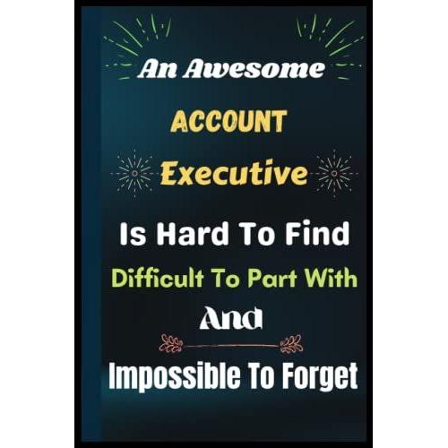 Account Executive Gifts: Is Hard To Find Difficult To Part: Funny Account Executive Notebook For Appreciation Gifts. Journal To Write In For Women. ... Diary Gift For Birthday.