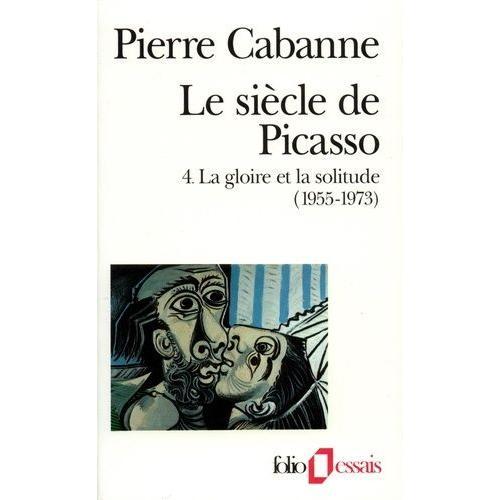 Le Siècle De Picasso Tome 4 - La Gloire Et La Solitude (1955-1973)