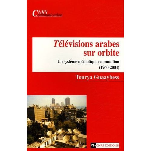 Télévisions Arabes Sur Orbite - Un Système Médiatique En Mutation (1960-2004)