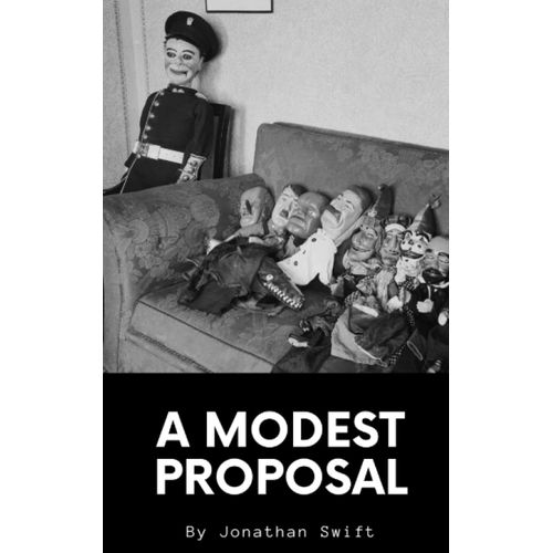 A Modest Proposal: A Jonathan Swift Classic Satires (Annotated)