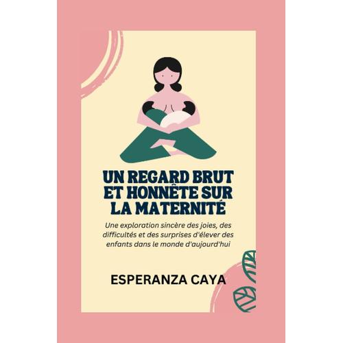 Un Regard Brut Et Honnête Sur La Maternité: Une Exploration Sincère Des Joies, Des Difficultés Et Des Surprises D'élever Des Enfants Dans Le Monde D'aujourd'hui