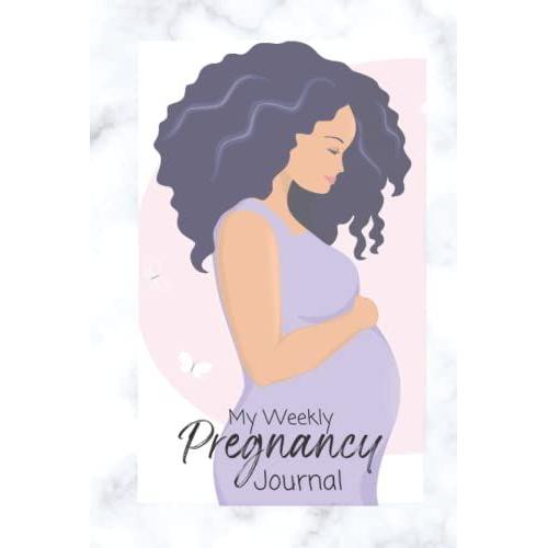 My Weekly Pregnancy Journal: Writing Pages Plus Baby Size For Week, Fun Facts, Pages For Lists, Photo Pages Etc 6x9 Inches